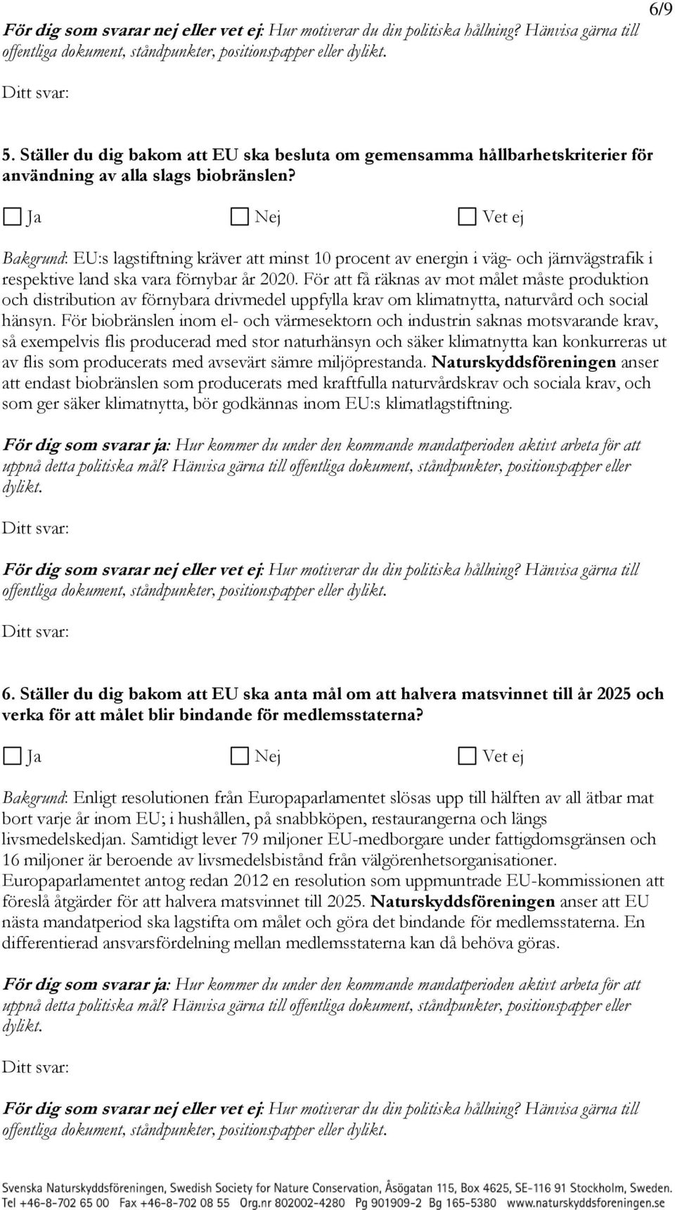 För att få räknas av mot målet måste produktion och distribution av förnybara drivmedel uppfylla krav om klimatnytta, naturvård och social hänsyn.