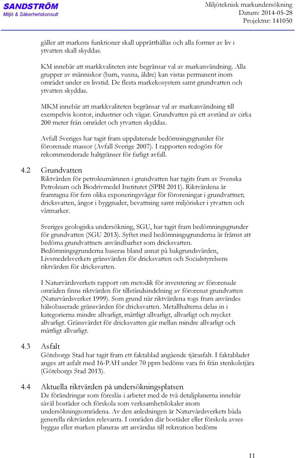 De flesta markekosystem samt grundvatten och ytvatten skyddas. MKM innebär att markkvaliteten begränsar val av markanvändning till exempelvis kontor, industrier och vägar.