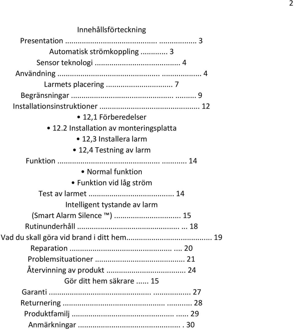 ..... 14 Normal funktion Funktion vid låg ström Test av larmet... 14 Intelligent tystande av larm (Smart Alarm Silence )... 15 Rutinunderhåll.