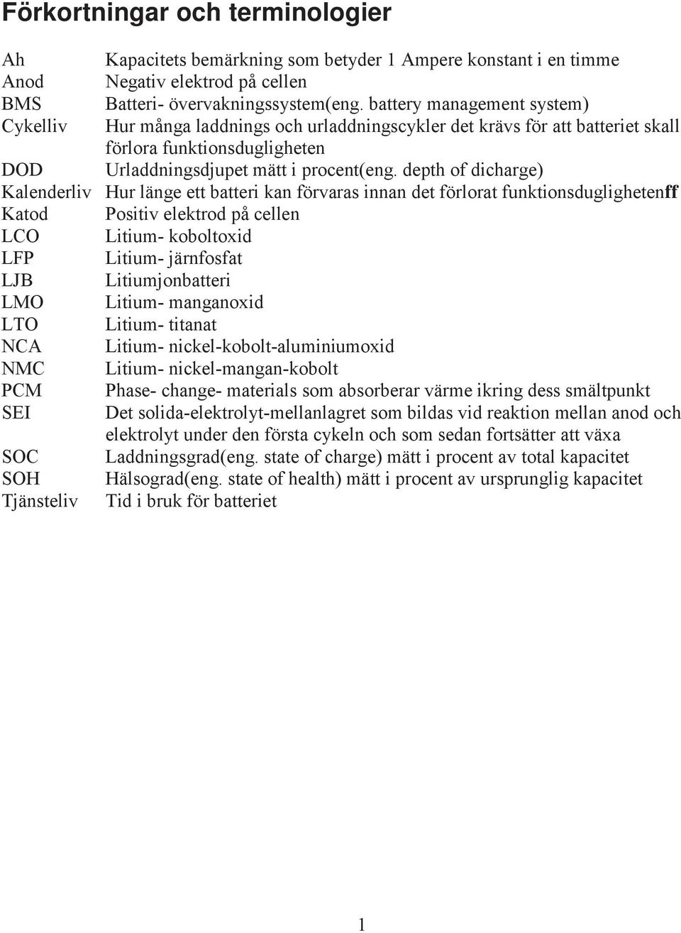 depth of dicharge) Kalenderliv Hur länge ett batteri kan förvaras innan det förlorat funktionsduglighetenff Katod Positiv elektrod på cellen LCO Litium- koboltoxid LFP Litium- järnfosfat LJB