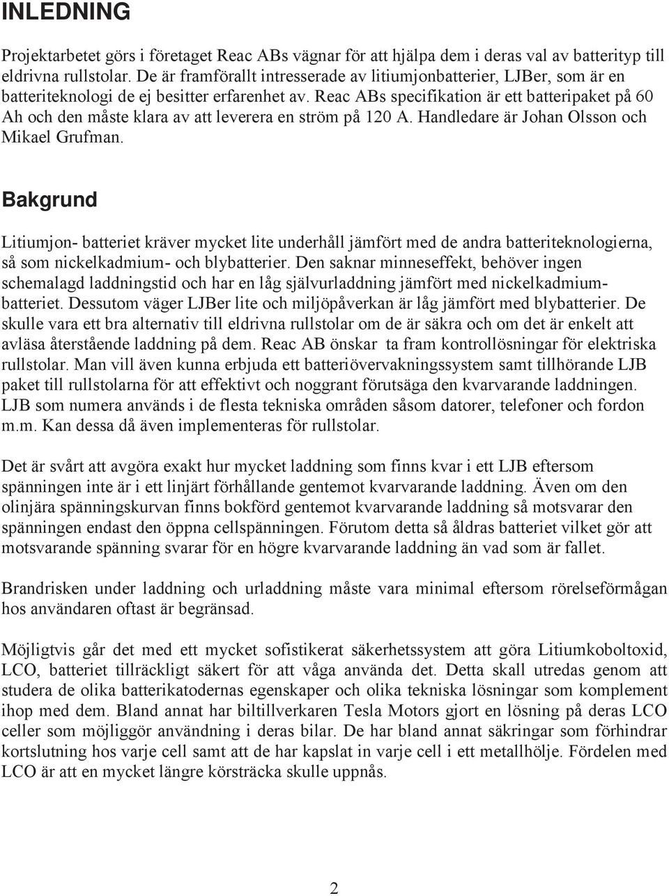 Reac ABs specifikation är ett batteripaket på 60 Ah och den måste klara av att leverera en ström på 120 A. Handledare är Johan Olsson och Mikael Grufman.