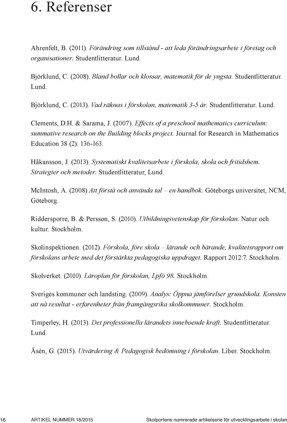 Effects of a preschool mathematics curriculum: summative research on the Building blocks project. Journal for Research in Mathematics Education 38 (2): 136-163. Håkansson, J. (2013).