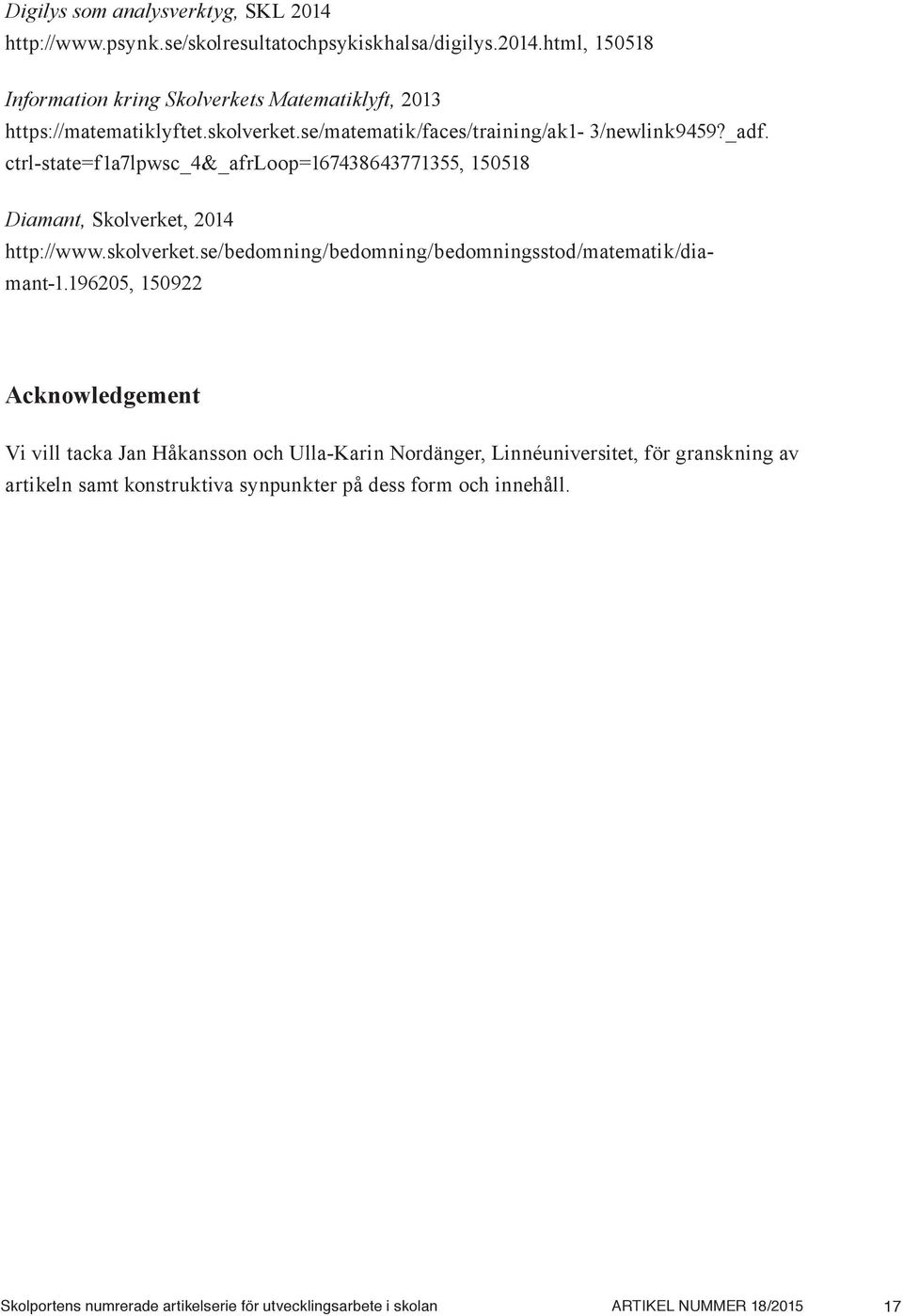 196205, 150922 Acknowledgement Vi vill tacka Jan Håkansson och Ulla-Karin Nordänger, Linnéuniversitet, för granskning av artikeln samt konstruktiva synpunkter på dess form