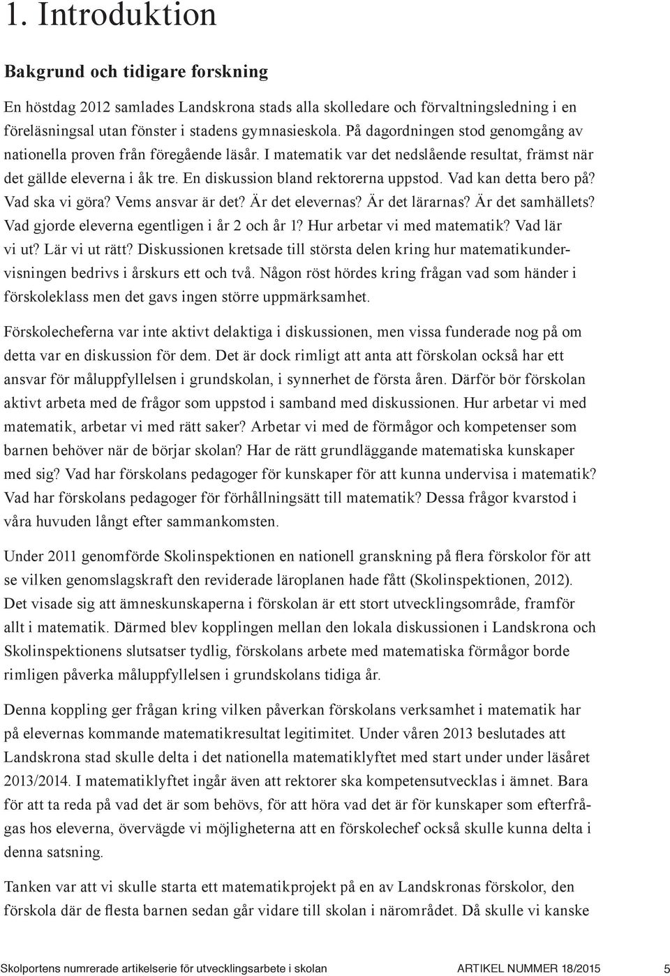 Vad kan detta bero på? Vad ska vi göra? Vems ansvar är det? Är det elevernas? Är det lärarnas? Är det samhällets? Vad gjorde eleverna egentligen i år 2 och år 1? Hur arbetar vi med matematik?