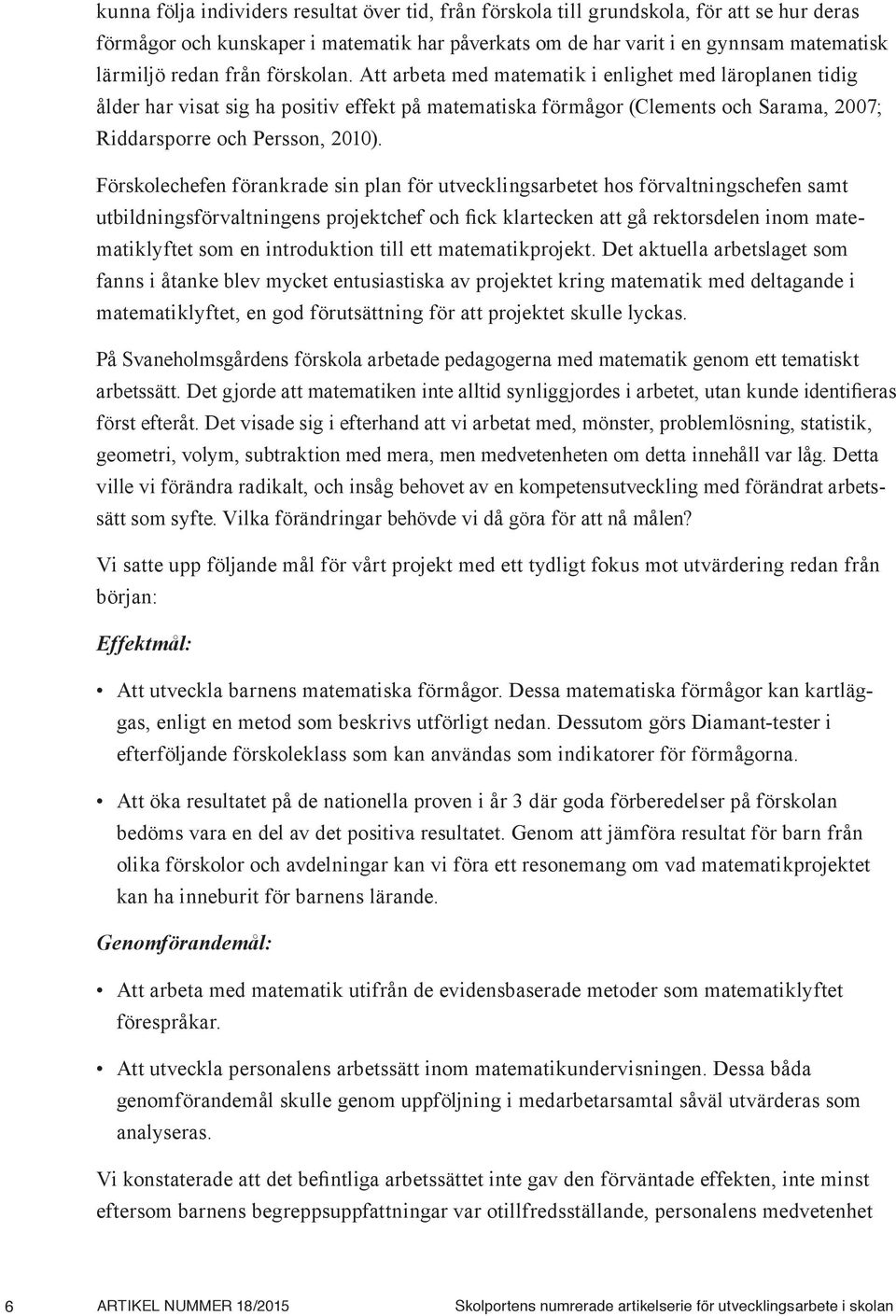 Förskolechefen förankrade sin plan för utvecklingsarbetet hos förvaltningschefen samt utbildningsförvaltningens projektchef och fick klartecken att gå rektorsdelen inom matematiklyftet som en