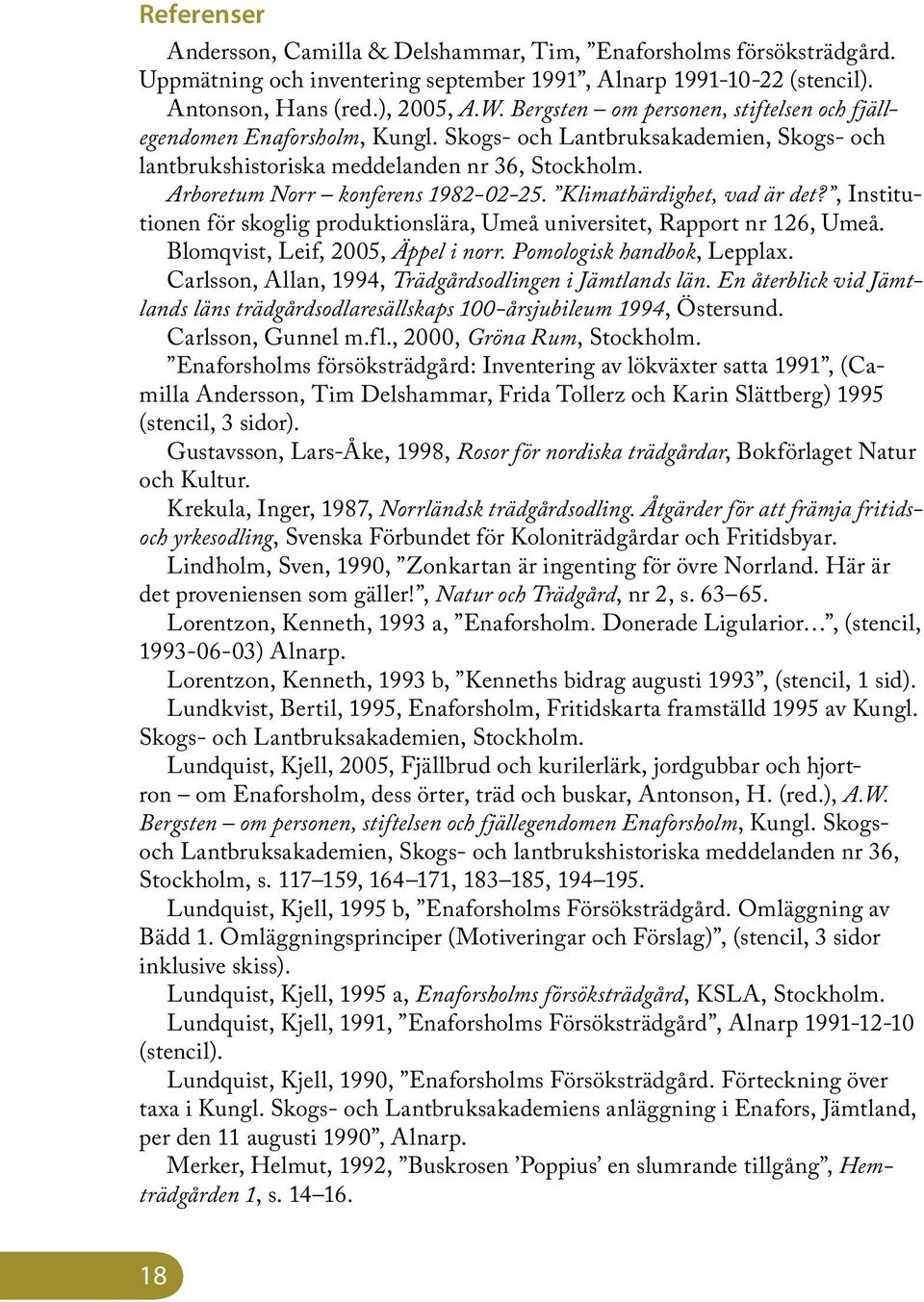 Klimathärdighet, vad är det?, Institutionen för skoglig produktionslära, Umeå universitet, Rapport nr 126, Umeå. Blomqvist, Leif, 2005, Äppel i norr. Pomologisk handbok, Lepplax.