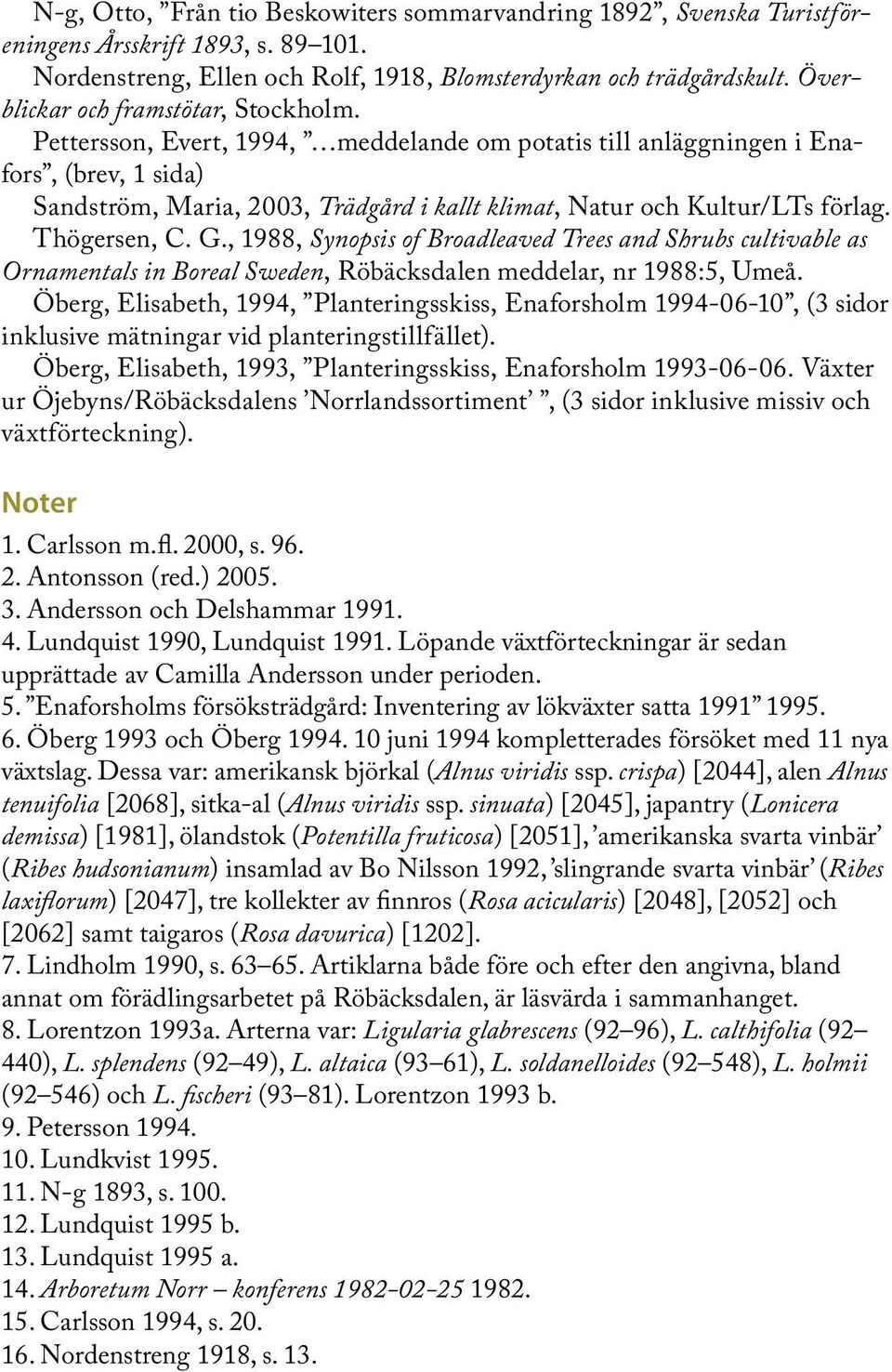 Pettersson, Evert, 1994, meddelande om potatis till anläggningen i Enafors, (brev, 1 sida) Sandström, Maria, 2003, Trädgård i kallt klimat, Natur och Kultur/LTs förlag. Thögersen, C. G.