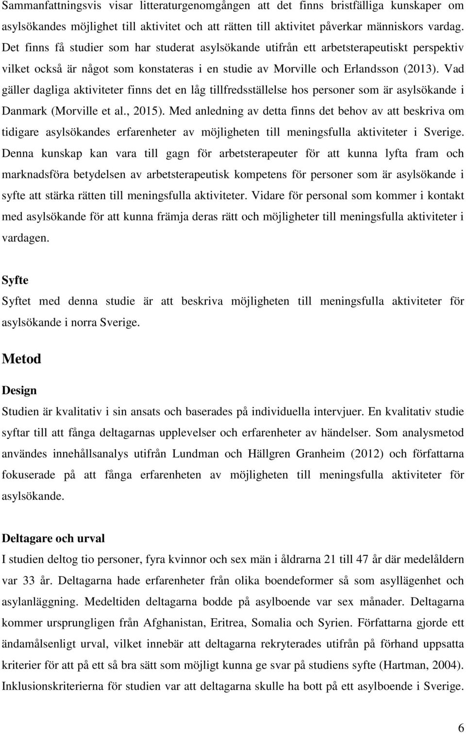 Vad gäller dagliga aktiviteter finns det en låg tillfredsställelse hos personer som är asylsökande i Danmark (Morville et al., 2015).