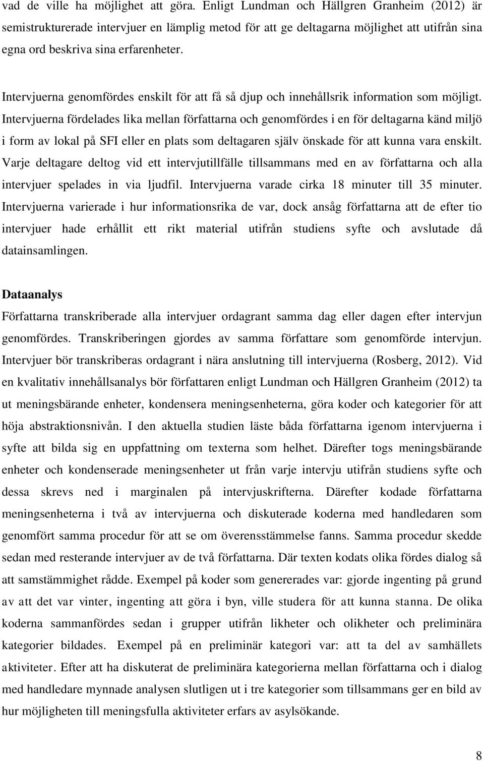 Intervjuerna genomfördes enskilt för att få så djup och innehållsrik information som möjligt.