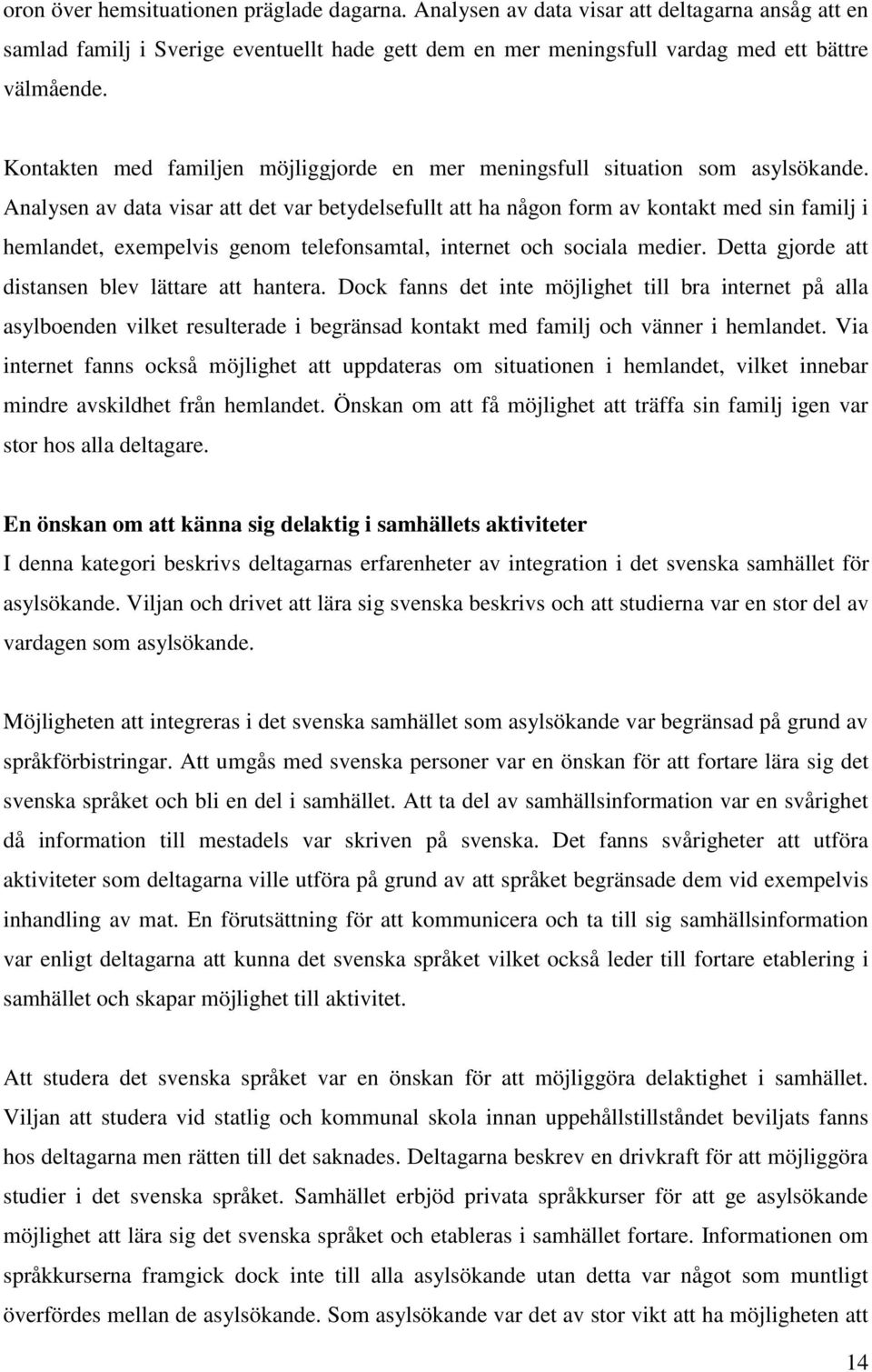 Analysen av data visar att det var betydelsefullt att ha någon form av kontakt med sin familj i hemlandet, exempelvis genom telefonsamtal, internet och sociala medier.