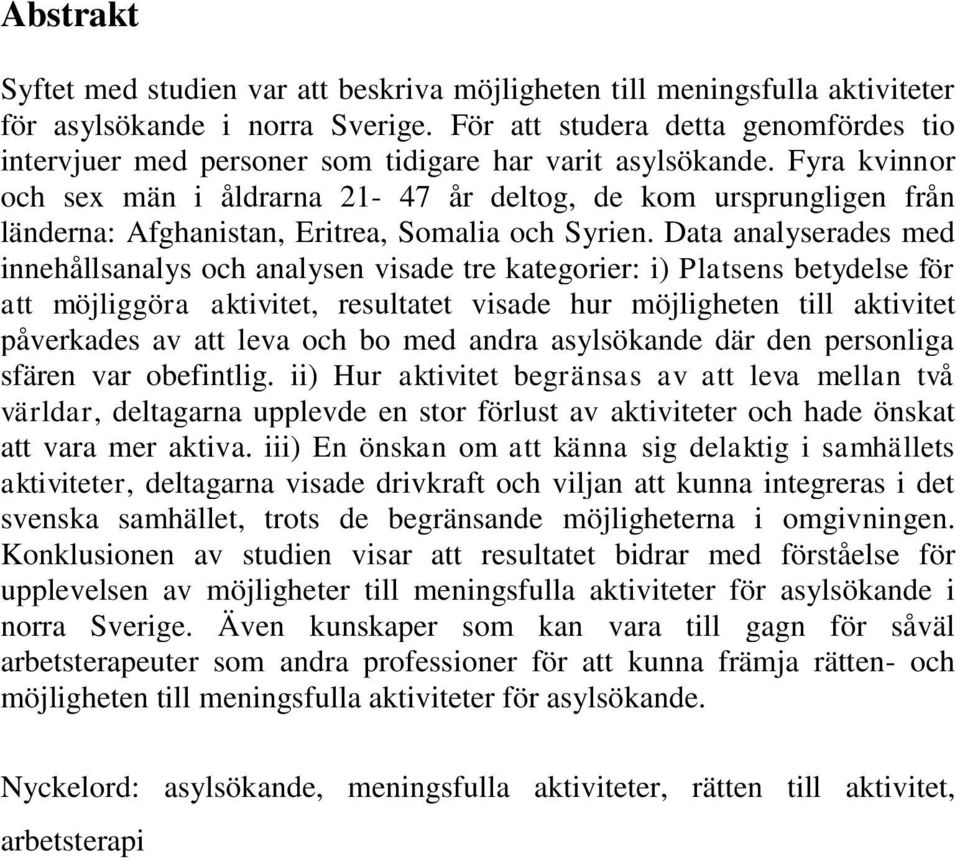 Fyra kvinnor och sex män i åldrarna 21-47 år deltog, de kom ursprungligen från länderna: Afghanistan, Eritrea, Somalia och Syrien.