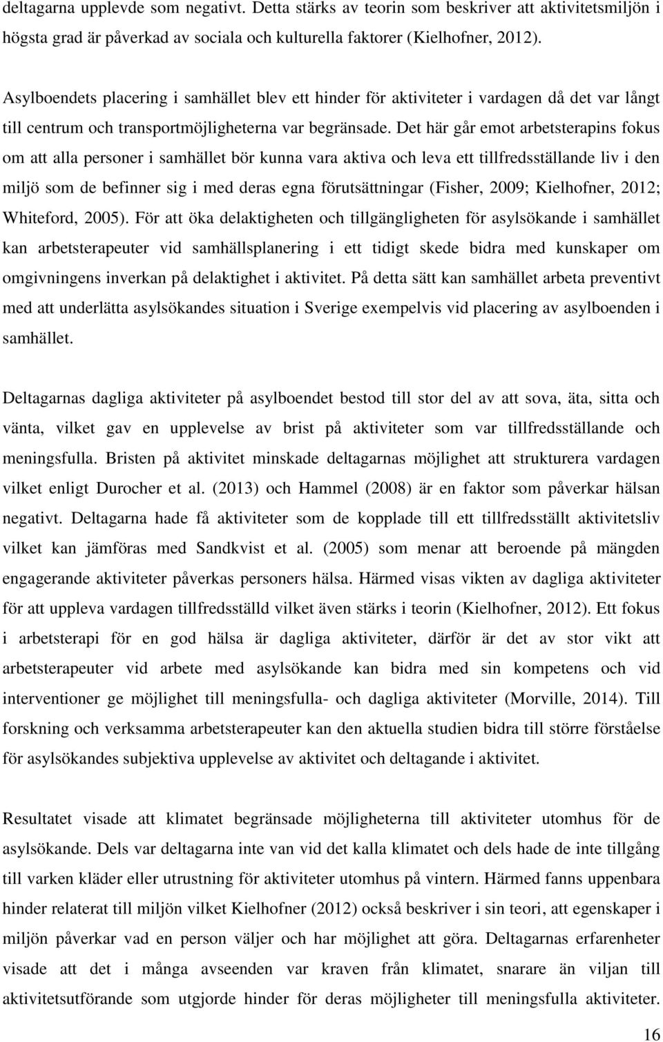 Det här går emot arbetsterapins fokus om att alla personer i samhället bör kunna vara aktiva och leva ett tillfredsställande liv i den miljö som de befinner sig i med deras egna förutsättningar