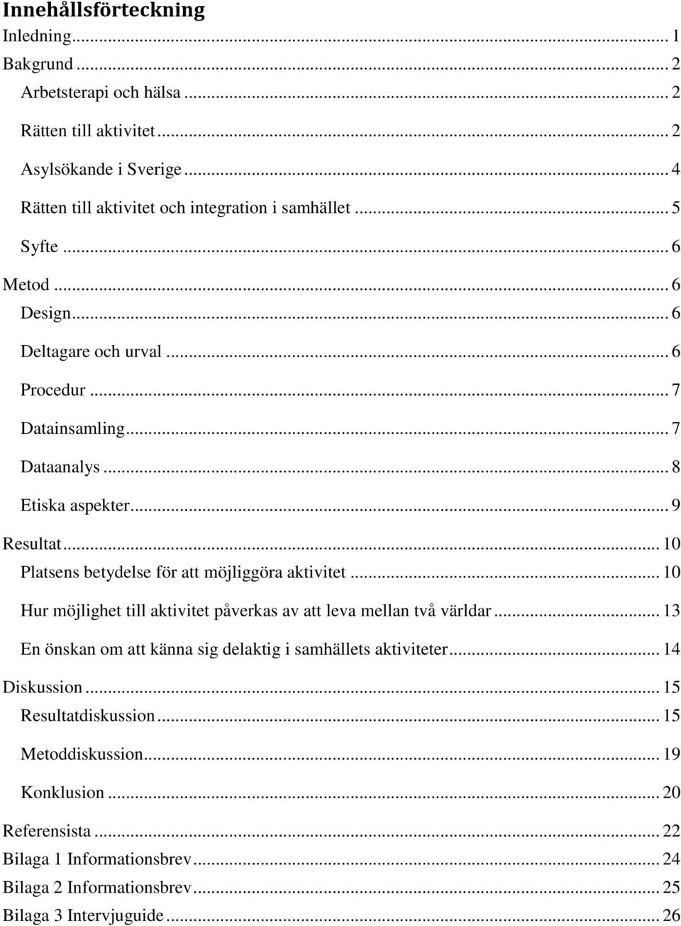 .. 10 Platsens betydelse för att möjliggöra aktivitet... 10 Hur möjlighet till aktivitet påverkas av att leva mellan två världar.