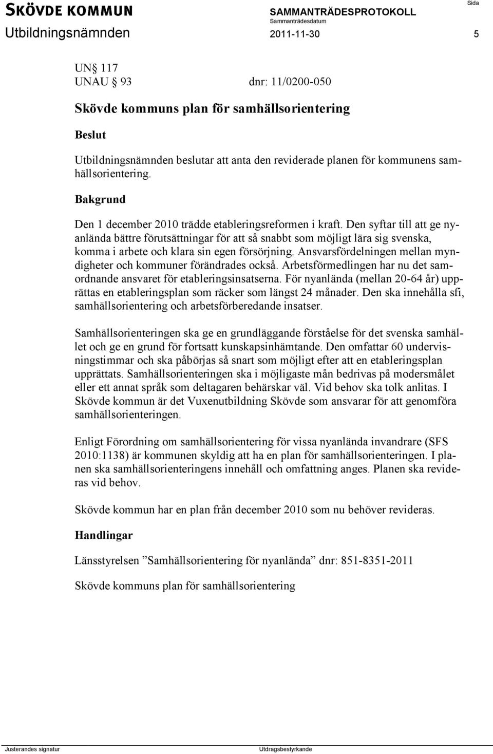 Den syftar till att ge nyanlända bättre förutsättningar för att så snabbt som möjligt lära sig svenska, komma i arbete och klara sin egen försörjning.