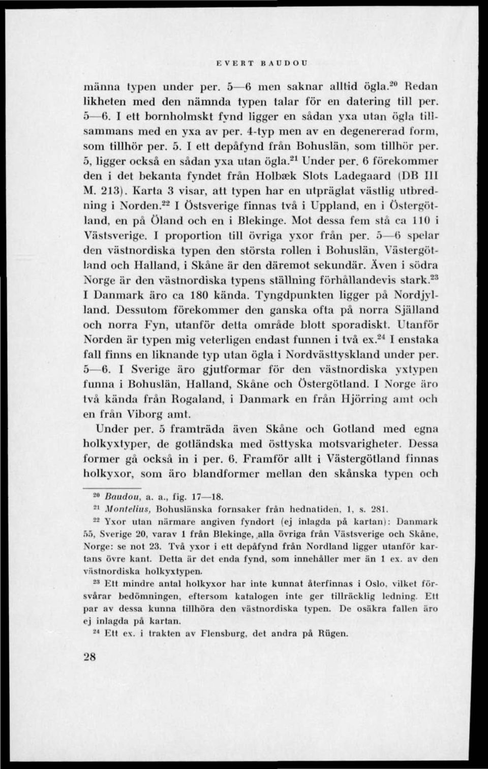 6 förekommer den i det bekanta fyndet från Holbaek Slöts Ladegaard (DB 111 M. 213). Karta 3 visar, att typen har en utpräglat västlig utbredning i Norden.