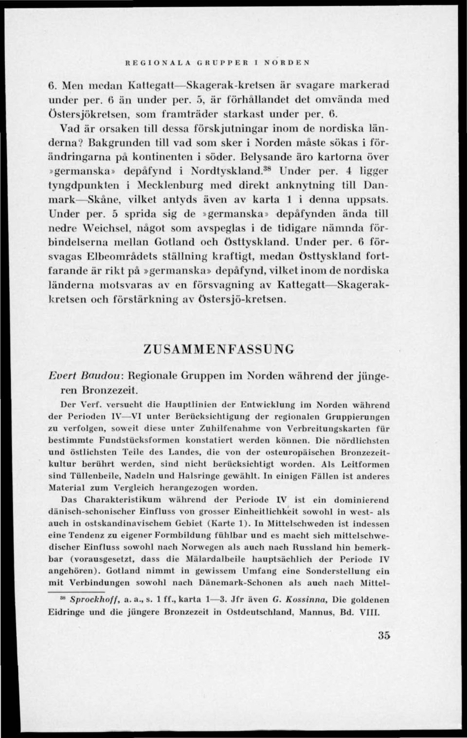 Belysande äro kartorna över»germanska» depåfynd i Nordtyskland. 38 Under per.