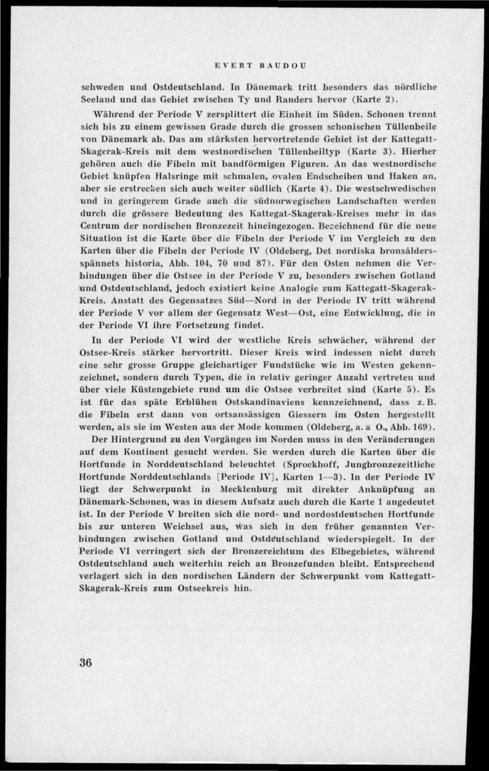 Das am stärksfen hervortretende Gebiet ist der Kattegatt- Skagcrak-Kreis mit dem westnordischen Tiillenbeiltyp (Karte 3). Hierher gehören auch die Fibeln mit bandförmigen Figuren.