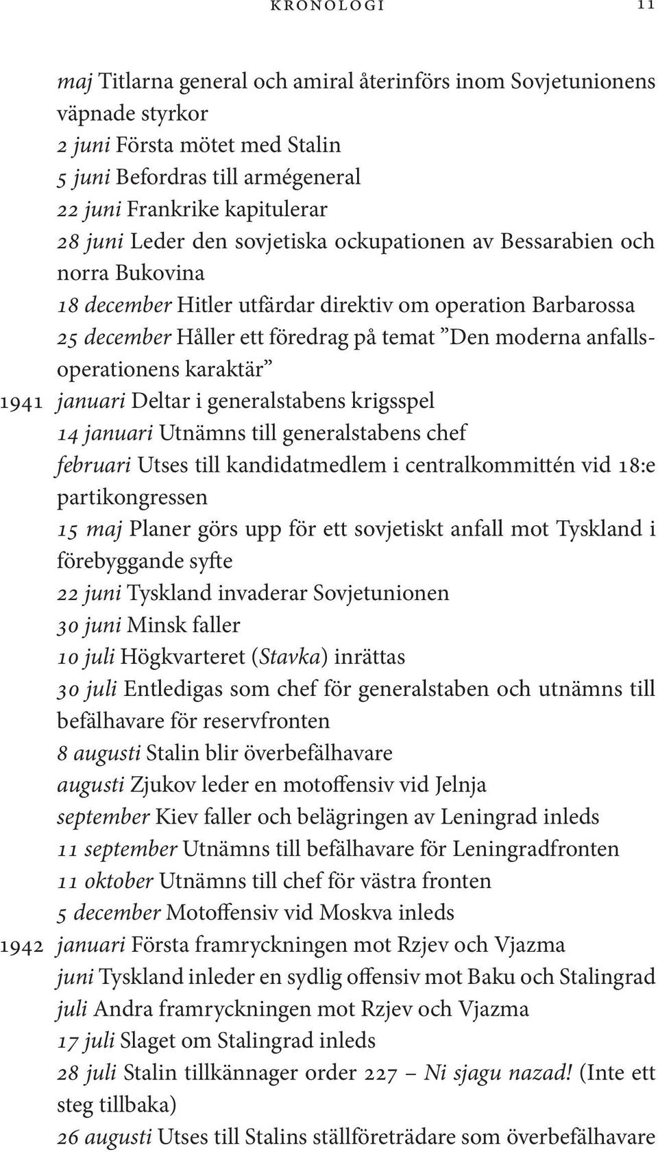 anfallsoperationens karaktär 1941 januari Deltar i generalstabens krigsspel 14 januari Utnämns till generalstabens chef februari Utses till kandidatmedlem i centralkommittén vid 18:e partikongressen