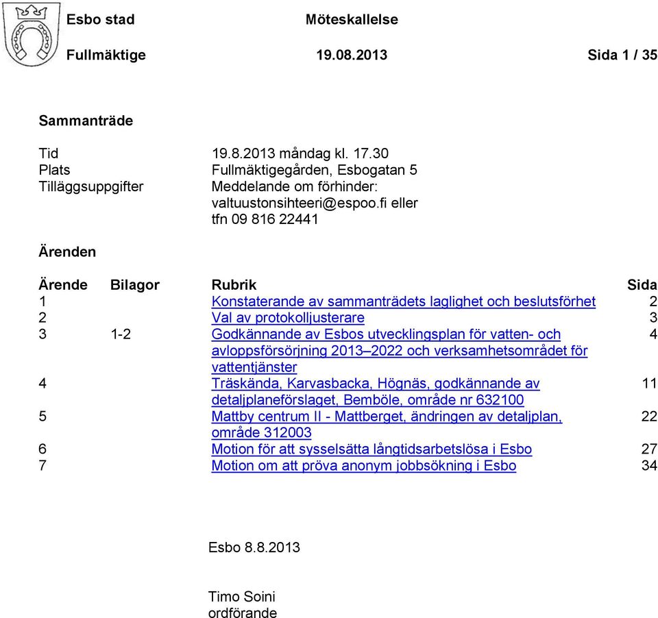 fi eller tfn 09 816 22441 Ärenden Ärende Bilagor Rubrik Sida 1 Konstaterande av sammanträdets laglighet och beslutsförhet 2 2 Val av protokolljusterare 3 3 1-2 Godkännande av Esbos utvecklingsplan