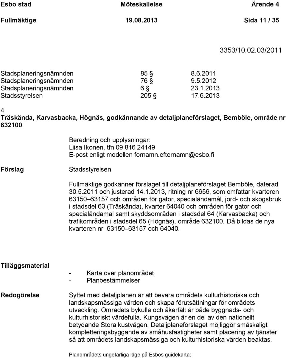 efternamn@esbo.fi Förslag Stadsstyrelsen Fullmäktige godkänner förslaget till detaljplaneförslaget Bemböle, daterad 30.5.2011