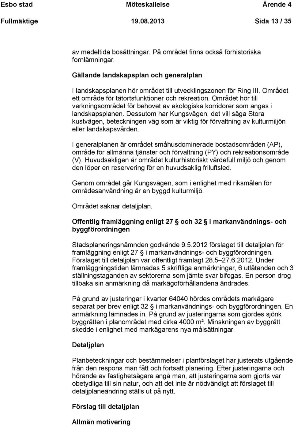 Området hör till verkningsområdet för behovet av ekologiska korridorer som anges i landskapsplanen.