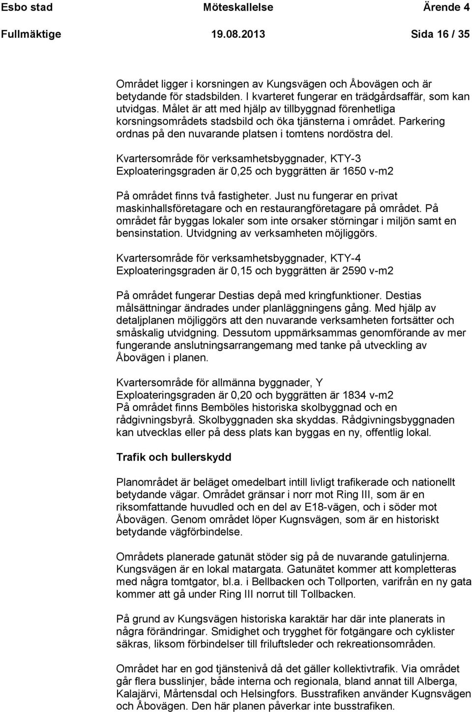 Parkering ordnas på den nuvarande platsen i tomtens nordöstra del.