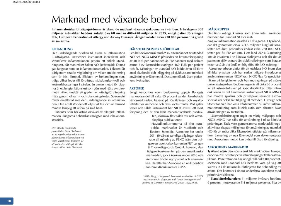 Årligen avlider cirka 250 000 personer på grund av sin astma. Behandling Den underliggande orsaken till astma är inflammation i luftvägarna.