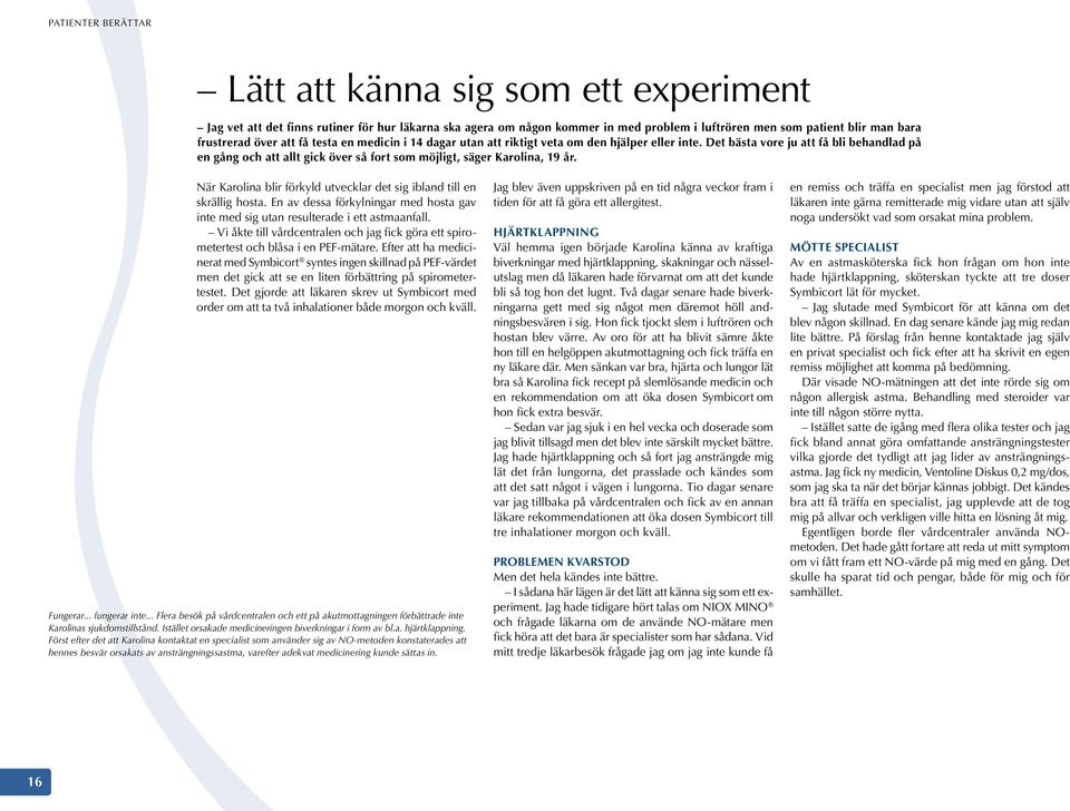 Det bästa vore ju att få bli behandlad på en gång och att allt gick över så fort som möjligt, säger Karolina, 19 år. När Karolina blir förkyld utvecklar det sig ibland till en skrällig hosta.