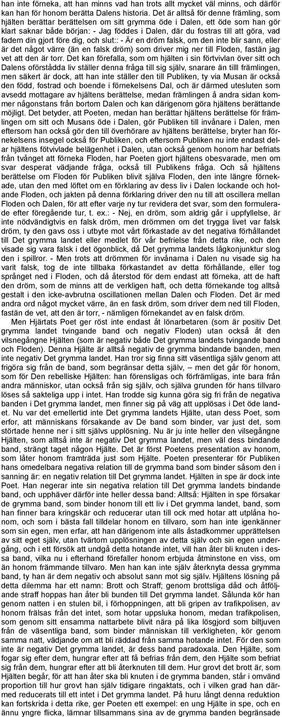 fadern din gjort före dig, och slut:: - Är en dröm falsk, om den inte blir sann, eller är det något värre (än en falsk dröm) som driver mig ner till Floden, fastän jag vet att den är torr.