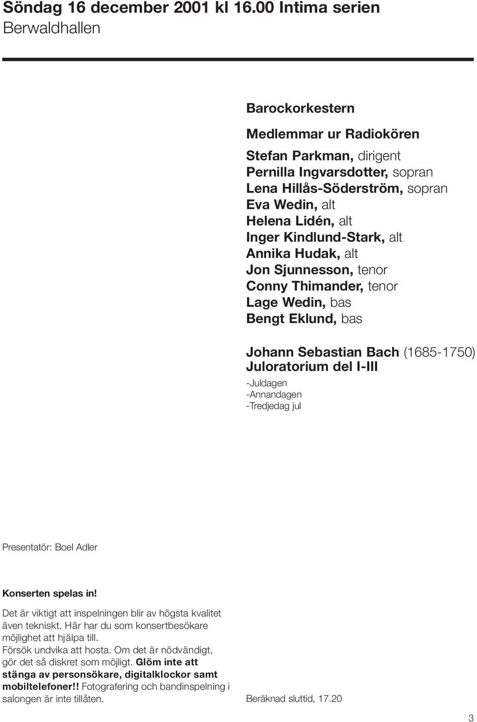 Kindlund-Stark, alt Annika Hudak, alt Jon Sjunnesson, tenor Conny Thimander, tenor Lage Wedin, bas Bengt Eklund, bas Johann Sebastian Bach (1685-1750) Juloratorium del I-III -Juldagen -Annandagen