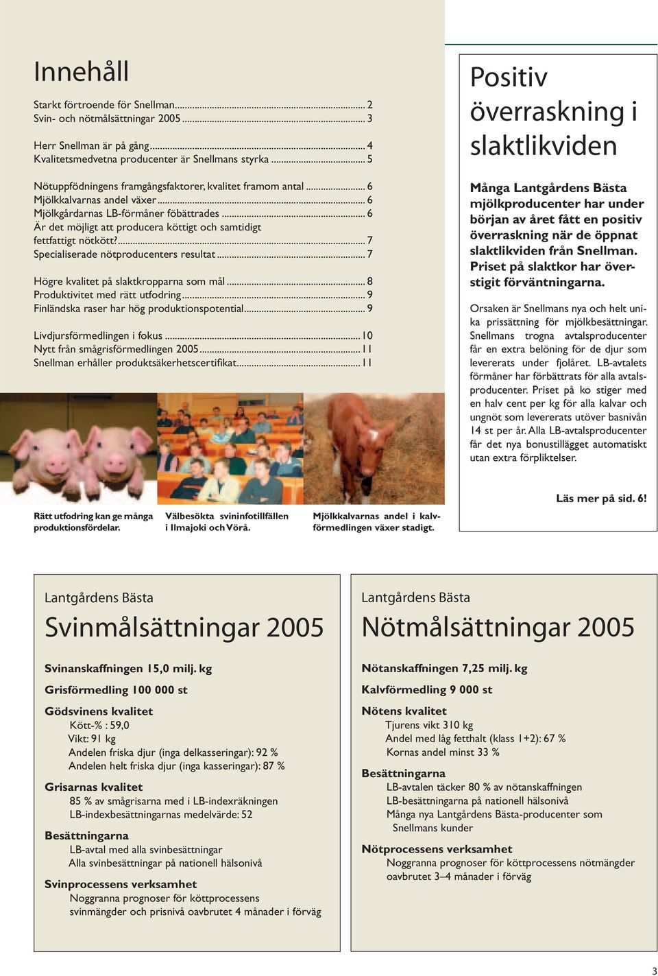 .. 6 Är det möjligt att producera köttigt och samtidigt fettfattigt nötkött?... 7 Specialiserade nötproducenters resultat... 7 Högre kvalitet på slaktkropparna som mål.