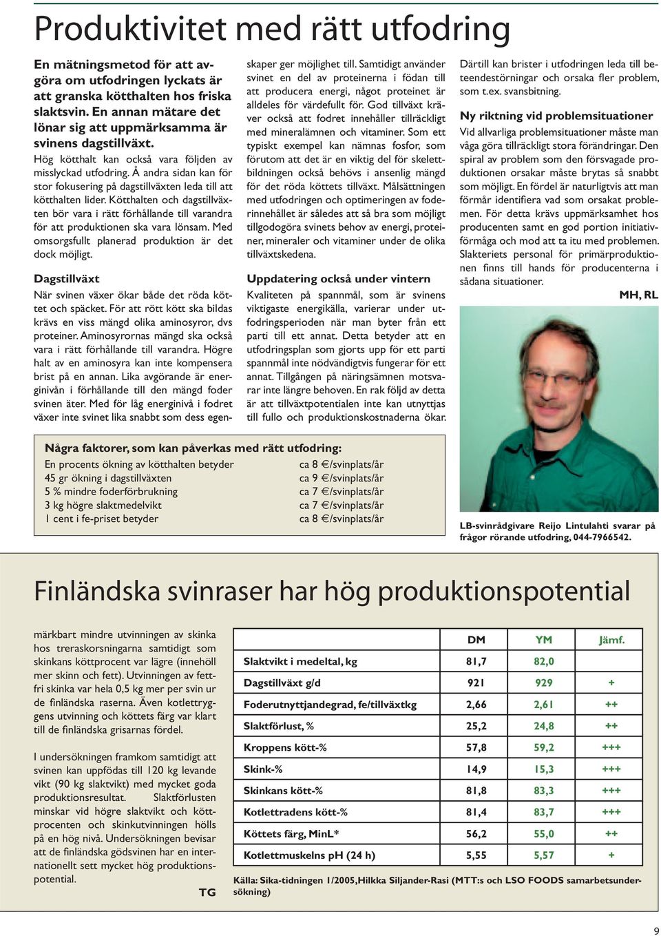 Å andra sidan kan för stor fokusering på dagstillväxten leda till att kötthalten lider. Kötthalten och dagstillväxten bör vara i rätt förhållande till varandra för att produktionen ska vara lönsam.