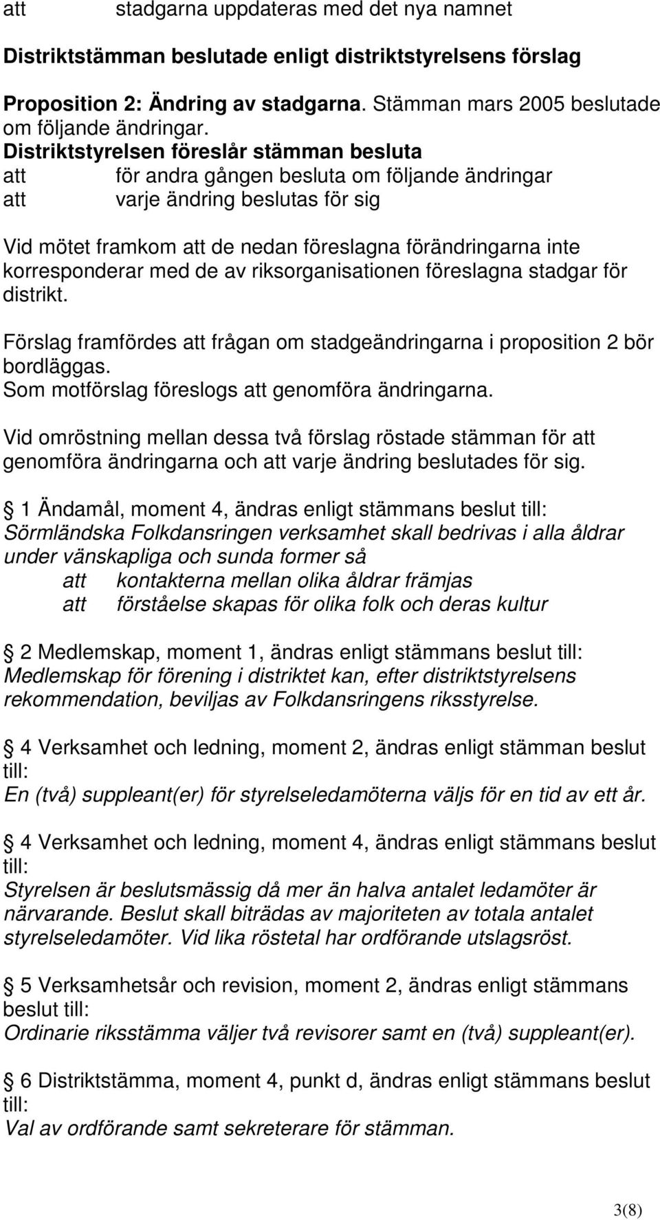 föreslagna stadgar för distrikt. Förslag framfördes att frågan om stadgeändringarna i proposition 2 bör bordläggas. Som motförslag föreslogs att genomföra ändringarna.