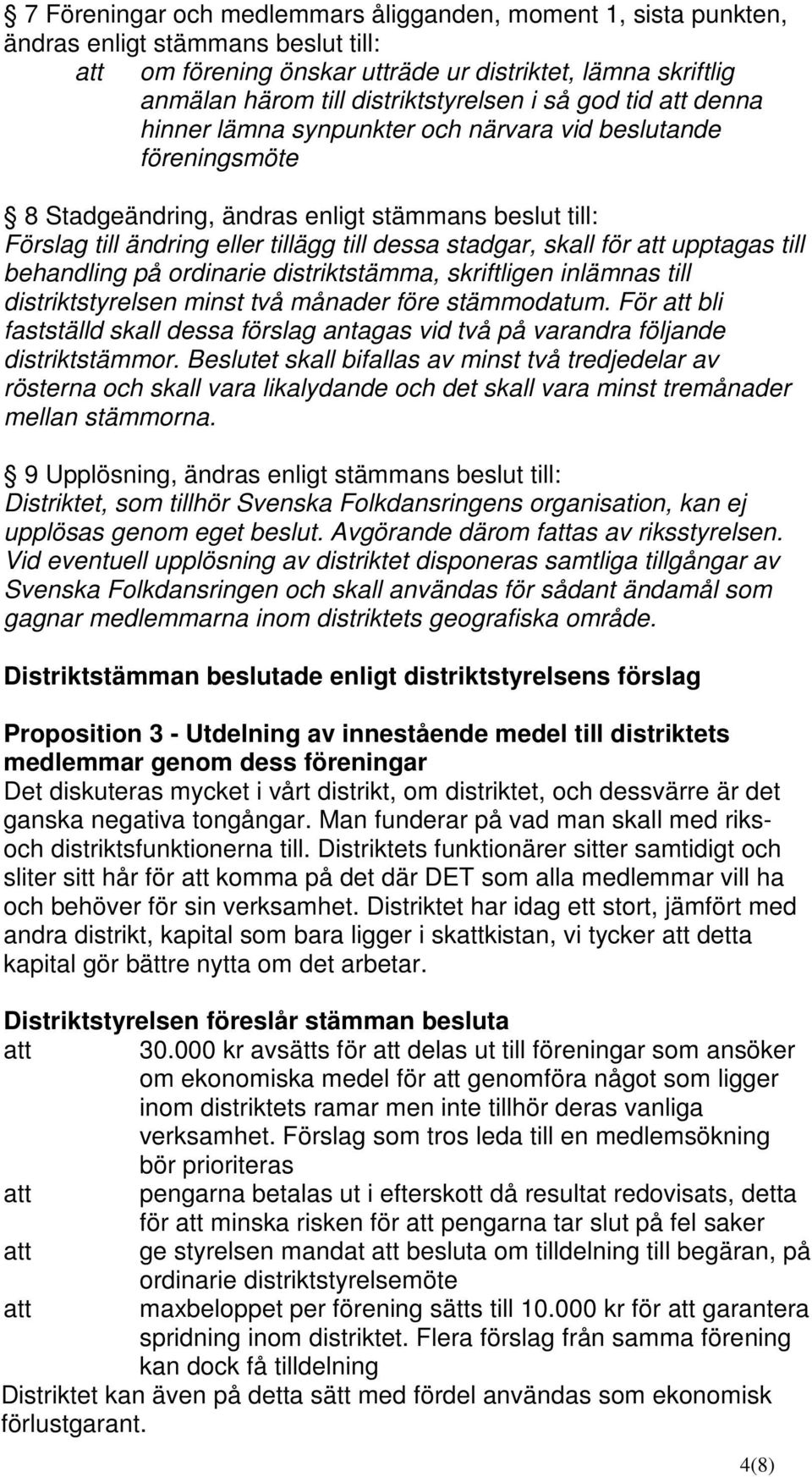 skall för att upptagas till behandling på ordinarie distriktstämma, skriftligen inlämnas till distriktstyrelsen minst två månader före stämmodatum.