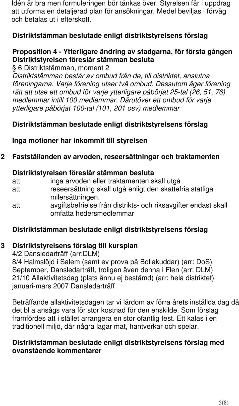 Varje förening utser två ombud. Dessutom äger förening rätt att utse ett ombud för varje ytterligare påbörjat 25-tal (26, 51, 76) medlemmar intill 100 medlemmar.