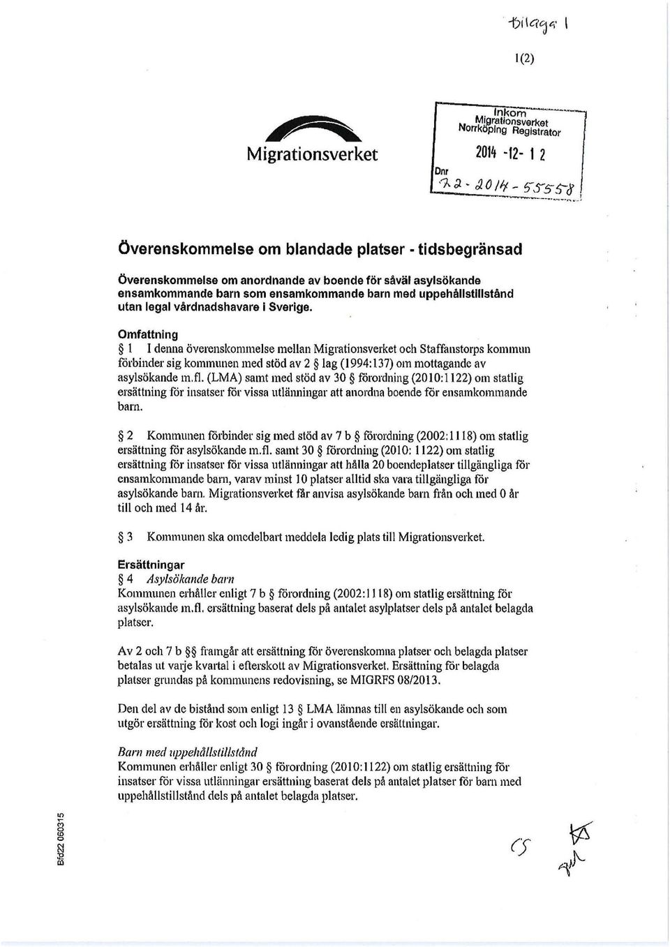 vårdnadshavare i Sverige. Omfattning 1 I derula överenskommelse mellan Migrationsverket och Staffanstorps kommun torbinder sig kommunen med stöd av 2 lag (1994:137) om mottagande av asylsökande m.fl.