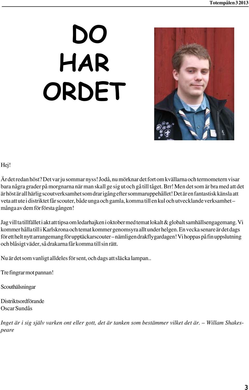 Det är en fantastisk känsla att veta att ute i distriktet får scouter, både unga och gamla, komma till en kul och utvecklande verksamhet många av dem för första gången!