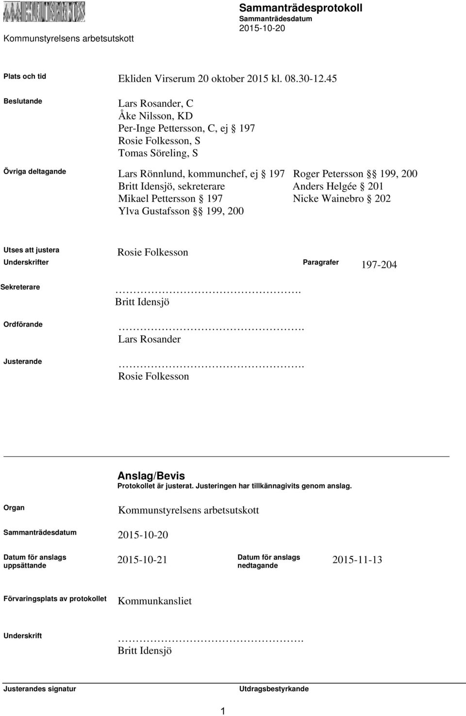 Britt Idensjö, sekreterare Anders Helgée 201 Mikael Pettersson 197 Nicke Wainebro 202 Ylva Gustafsson 199, 200 Utses att justera Rosie Folkesson Underskrifter Paragrafer 197-204 Sekreterare