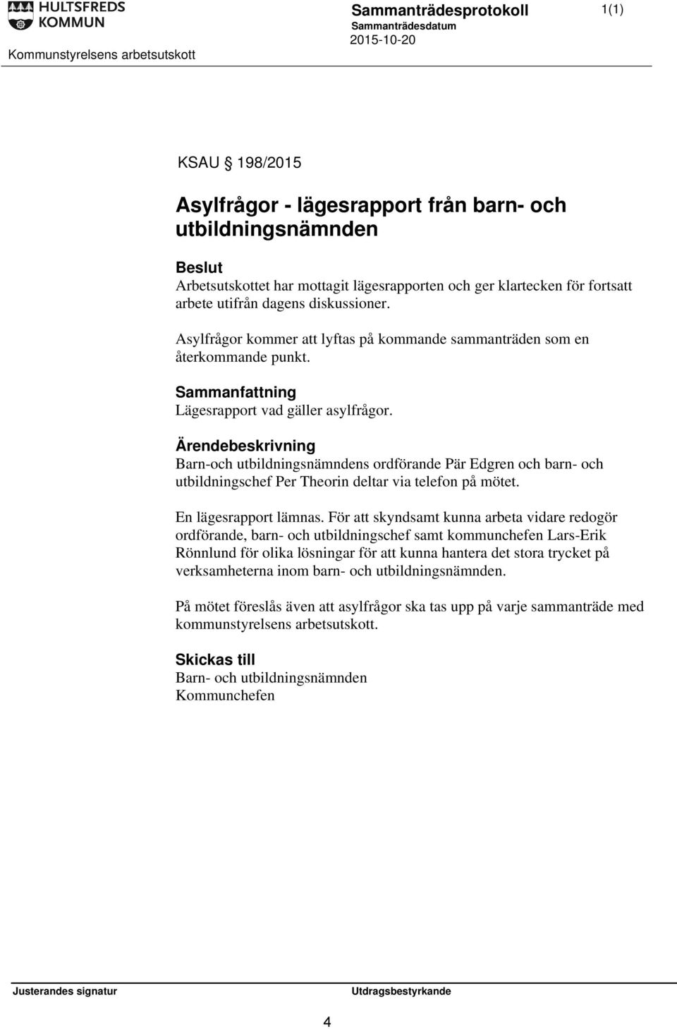 Barn-och utbildningsnämndens ordförande Pär Edgren och barn- och utbildningschef Per Theorin deltar via telefon på mötet. En lägesrapport lämnas.