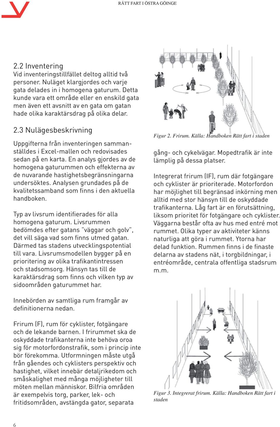 3 Nulägesbeskrivning Uppgifterna från inventeringen sammanställdes i Excel-mallen och redovisades sedan på en karta.