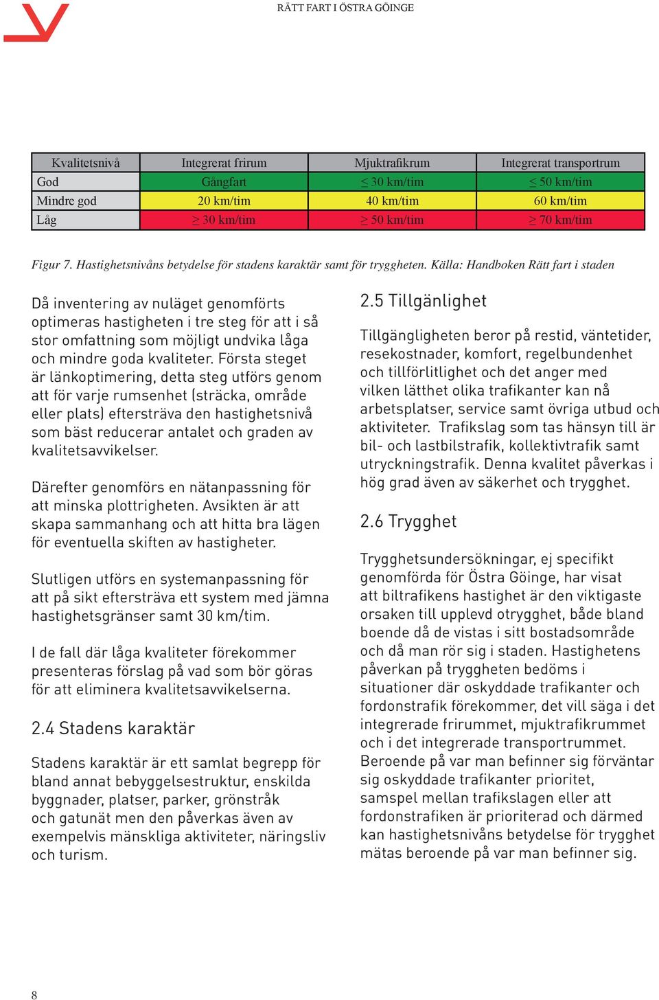 Källa: Handboken Rätt fart i staden Då inventering av nuläget genomförts optimeras hastigheten i tre steg för att i så stor omfattning som möjligt undvika låga och mindre goda kvaliteter.