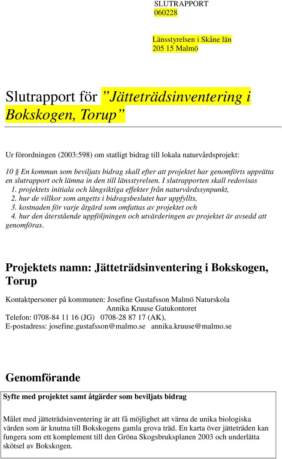 projektets initiala och långsiktiga effekter från naturvårdssynpunkt, 2. hur de villkor som angetts i bidragsbeslutet har uppfyllts, 3. kostnaden för varje åtgärd som omfattas av projektet och 4.