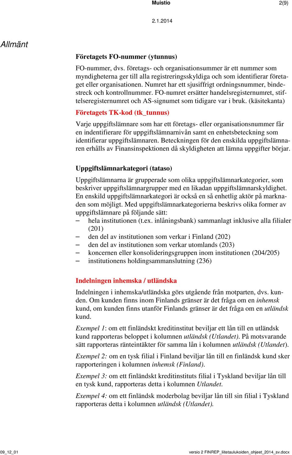 Numret har ett sjusiffrigt ordningsnummer, bindestreck och kontrollnummer. FO-numret ersätter handelsregisternumret, stiftelseregisternumret och AS-signumet som tidigare var i bruk.