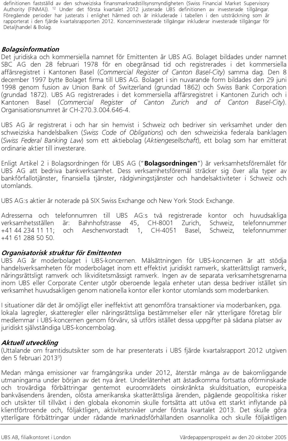 Föregående perioder har justerats i enlighet härmed och är inkluderade i tabellen i den utsträckning som är rapporterat i den fjärde kvartalsrapporten 2012.