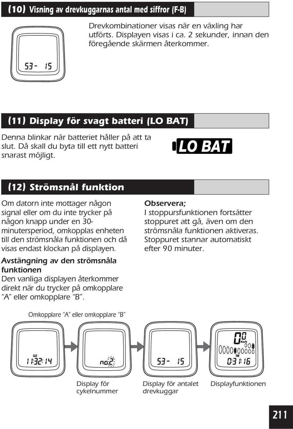 (12) Strömsnål funktion Om datorn inte mottager någon signal eller om du inte trycker på någon knapp under en 30- minutersperiod, omkopplas enheten till den strömsnåla funktionen och då visas endast