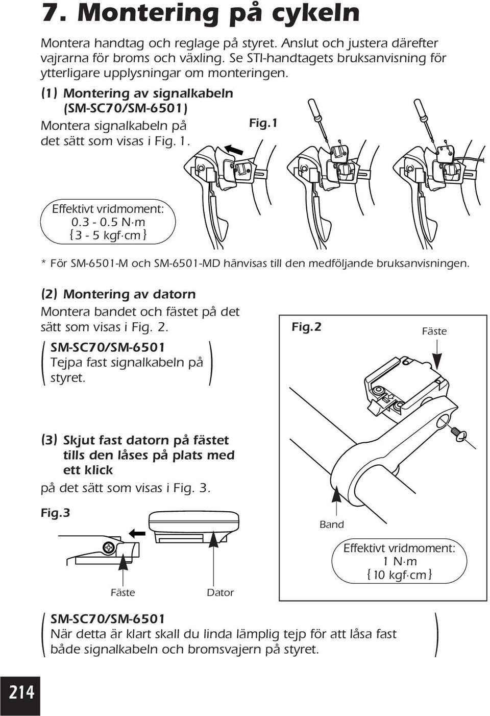 5 N m {3-5 kgf cm } * För SM-6501-M och SM-6501-MD hänvisas till den medföljande bruksanvisningen. (2) Montering av datorn Montera bandet och fästet på det sätt som visas i Fig. 2.