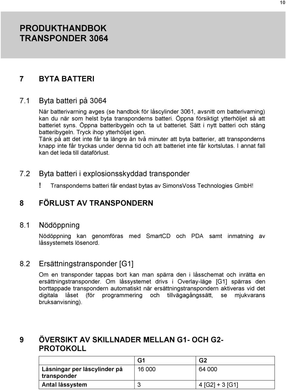 Tänk på att det inte får ta längre än två minuter att byta batterier, att transponderns knapp inte får tryckas under denna tid och att batteriet inte får kortslutas.