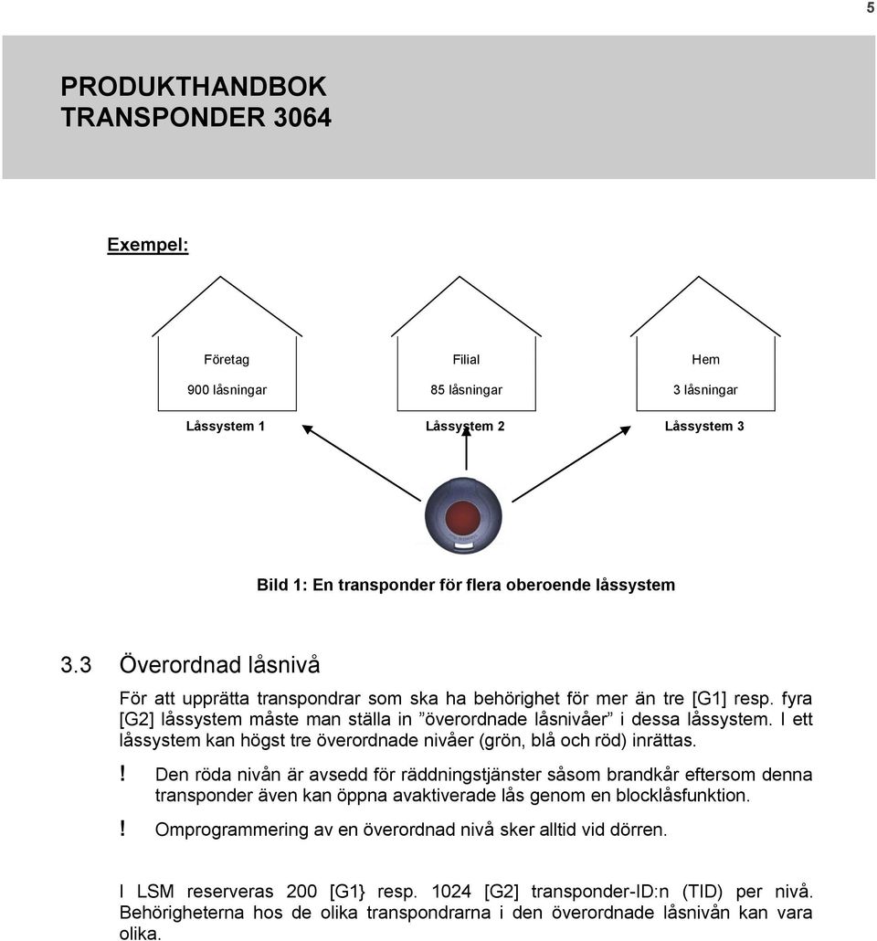 I ett låssystem kan högst tre överordnade nivåer (grön, blå och röd) inrättas.