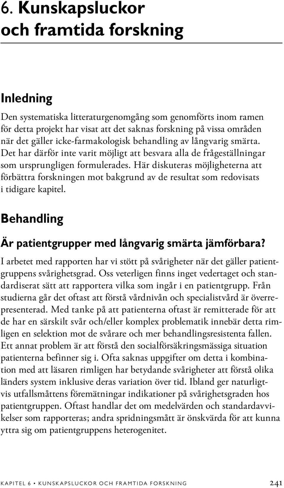 Här diskuteras möjligheterna att förbättra forskningen mot bakgrund av de resultat som redovisats i tidigare kapitel. Behandling Är patientgrupper med långvarig smärta jämförbara?