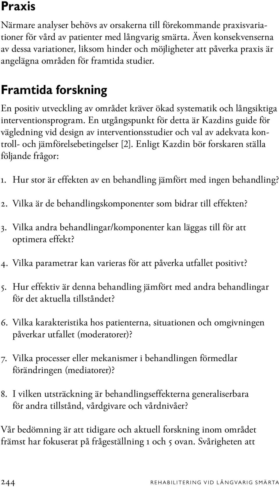 Framtida forskning En positiv utveckling av området kräver ökad systematik och långsiktiga interventionsprogram.